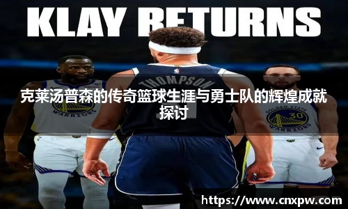 克莱汤普森的传奇篮球生涯与勇士队的辉煌成就探讨