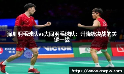 深圳羽毛球队vs大同羽毛球队：升降级决战的关键一战